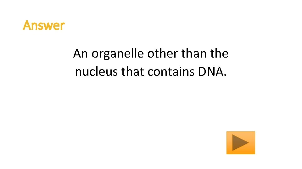 Answer An organelle other than the nucleus that contains DNA. 