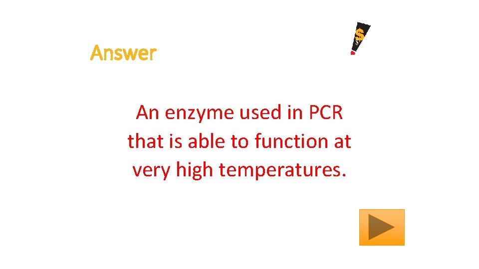 Answer An enzyme used in PCR that is able to function at very high