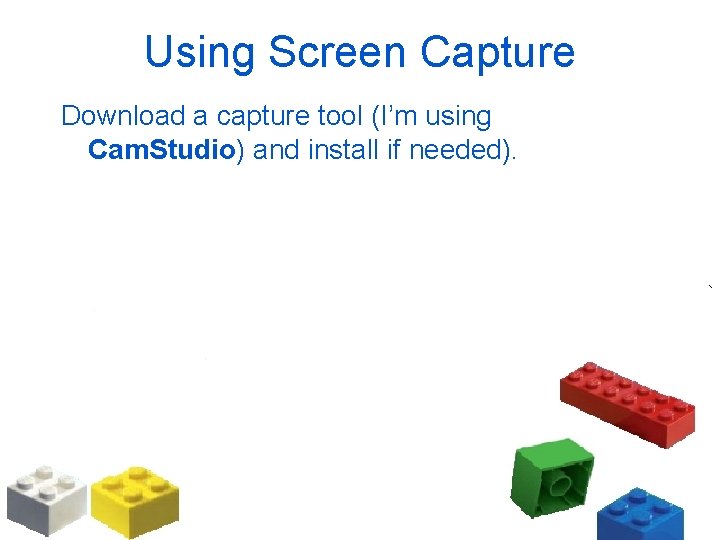 Using Screen Capture Download a capture tool (I’m using Cam. Studio) and install if
