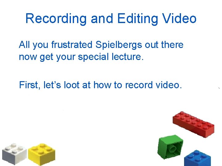 Recording and Editing Video All you frustrated Spielbergs out there now get your special