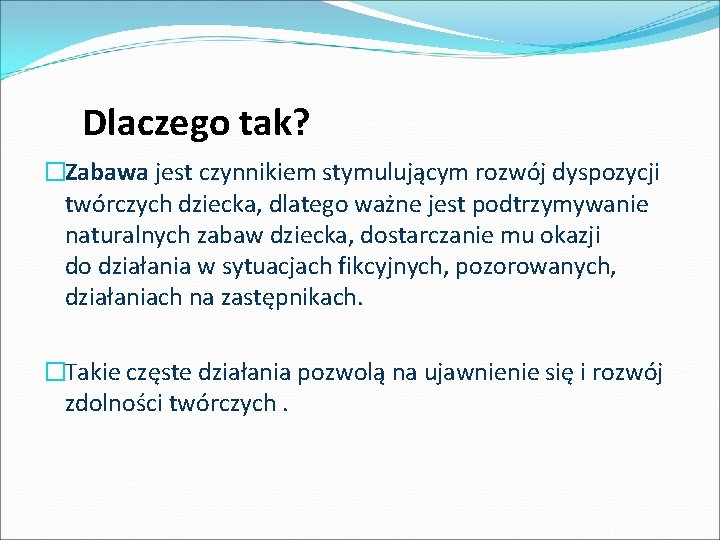 Dlaczego tak? �Zabawa jest czynnikiem stymulującym rozwój dyspozycji twórczych dziecka, dlatego ważne jest podtrzymywanie