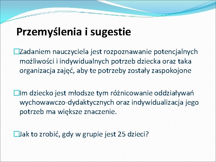 Przemyślenia i sugestie �Zadaniem nauczyciela jest rozpoznawanie potencjalnych możliwości i indywidualnych potrzeb dziecka oraz