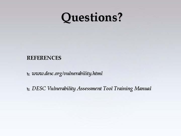 Questions? REFERENCES www. desc. org/vulnerability. html DESC Vulnerability Assessment Tool Training Manual 