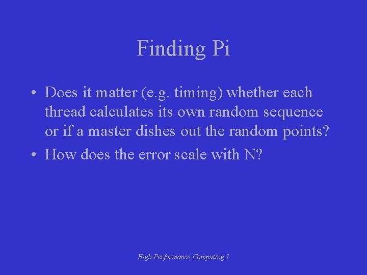 Finding Pi • Does it matter (e. g. timing) whether each thread calculates its Finding Pi • Does it matter (e. g. timing) whether each thread calculates its