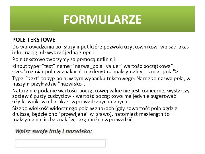 FORMULARZE POLE TEKSTOWE Do wprowadzania pól służy input które pozwola użytkownikowi wpisać jakąś informację