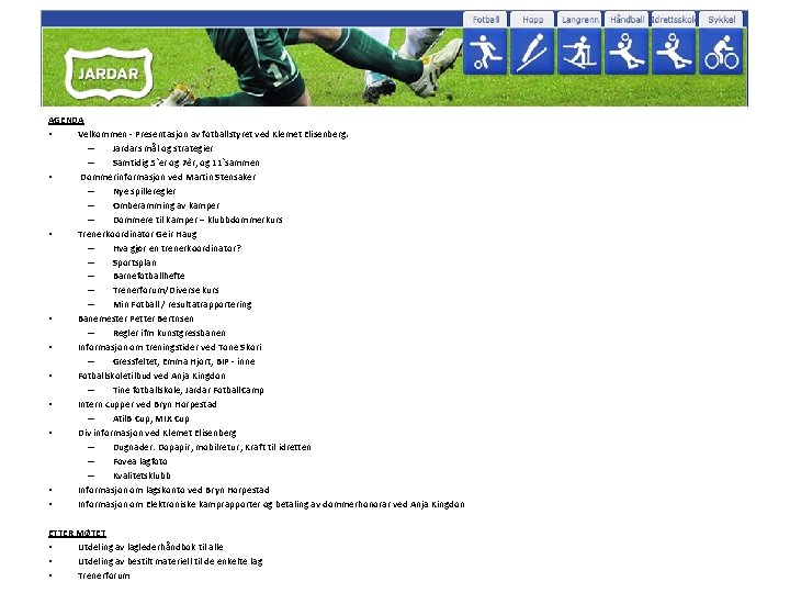 AGENDA • Velkommen - Presentasjon av fotballstyret ved Klemet Elisenberg. – Jardars mål og