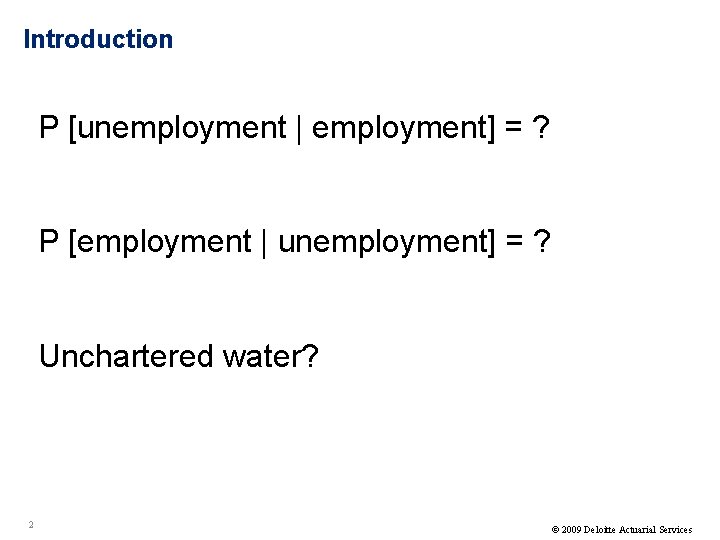 Introduction P [unemployment | employment] = ? P [employment | unemployment] = ? Unchartered