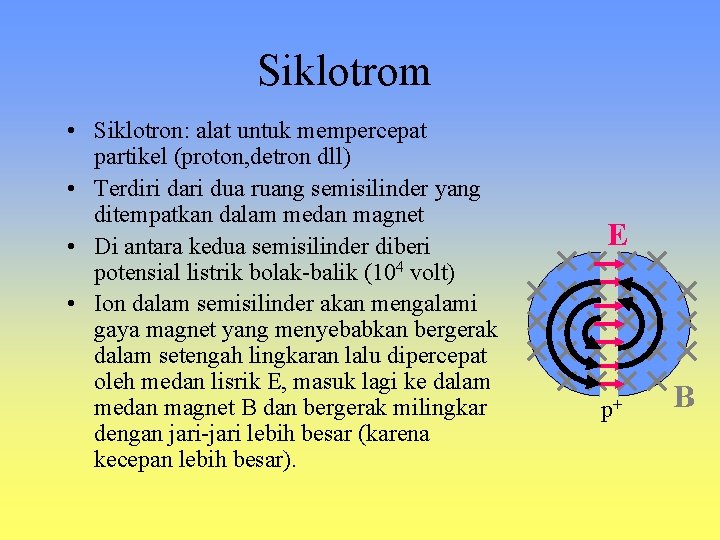 Siklotrom • Siklotron: alat untuk mempercepat partikel (proton, detron dll) • Terdiri dari dua