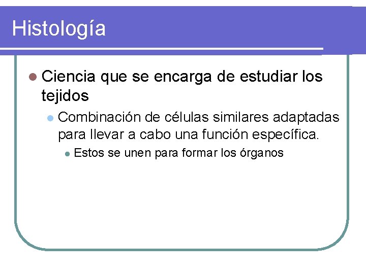 Histología l Ciencia que se encarga de estudiar los tejidos l Combinación de células