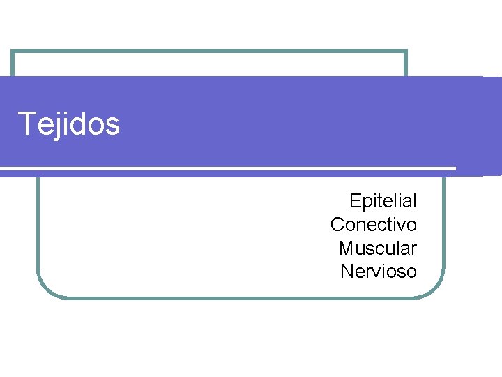 Tejidos Epitelial Conectivo Muscular Nervioso 