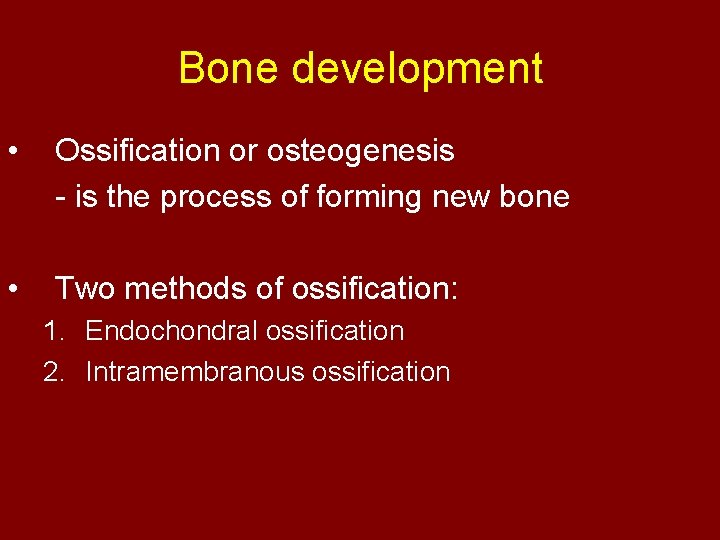 Bone development • Ossification or osteogenesis - is the process of forming new bone