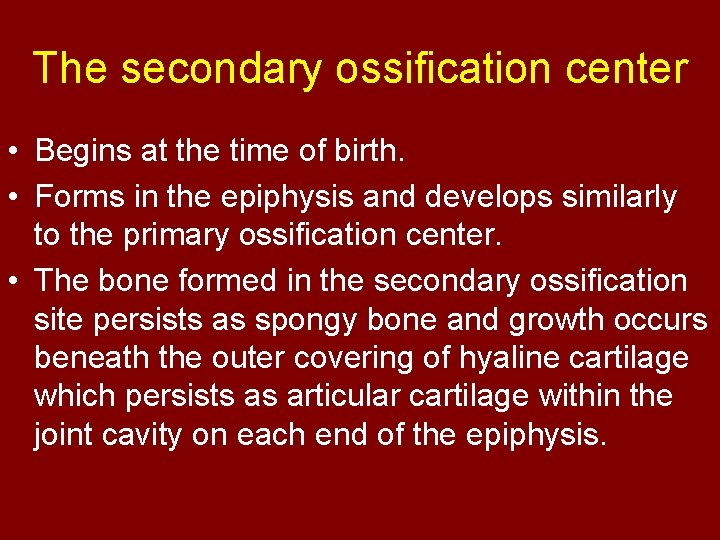 The secondary ossification center • Begins at the time of birth. • Forms in