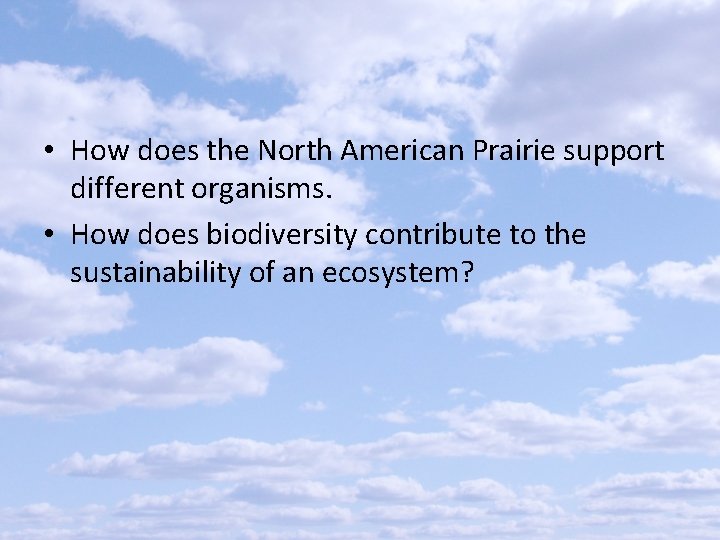  • How does the North American Prairie support different organisms. • How does