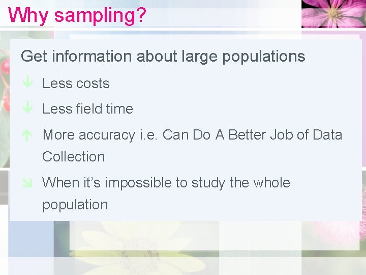 Why sampling? Get information about large populations ê Less costs ê Less field time