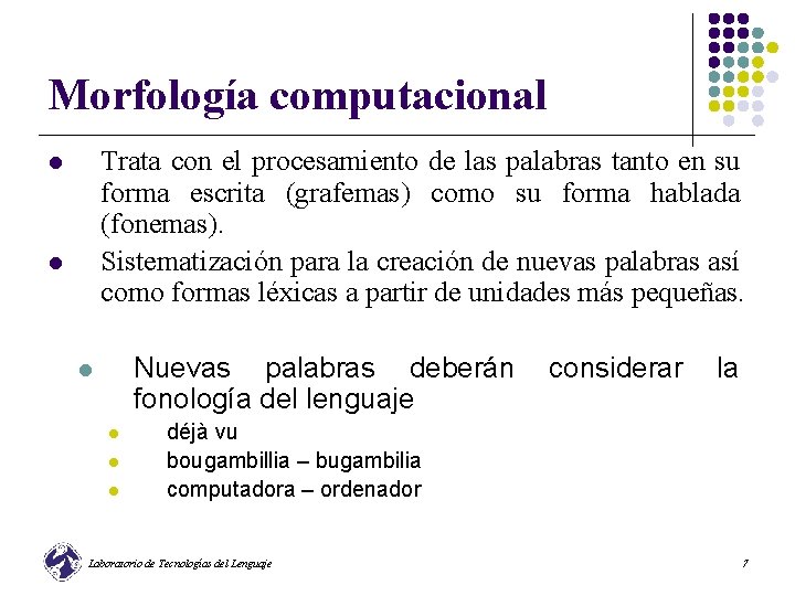 Morfología computacional Trata con el procesamiento de las palabras tanto en su forma escrita