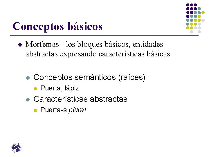 Conceptos básicos l Morfemas - los bloques básicos, entidades abstractas expresando características básicas l