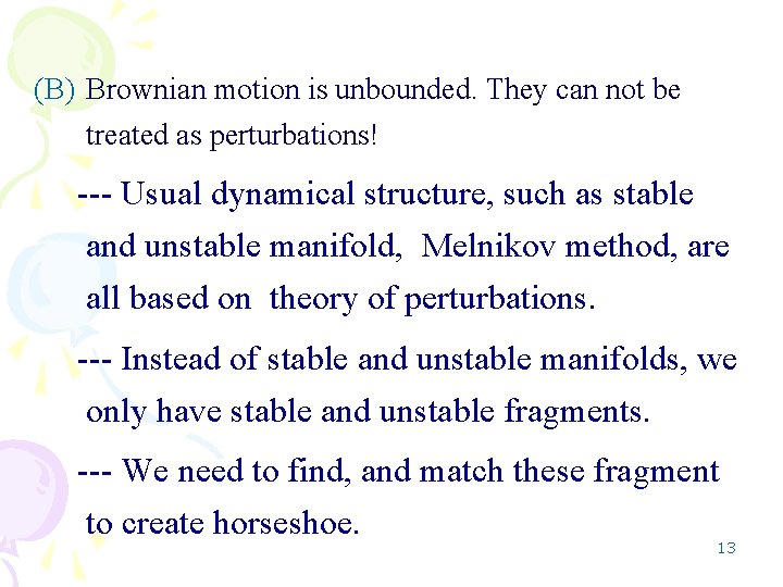 (B) Brownian motion is unbounded. They can not be treated as perturbations! --- Usual