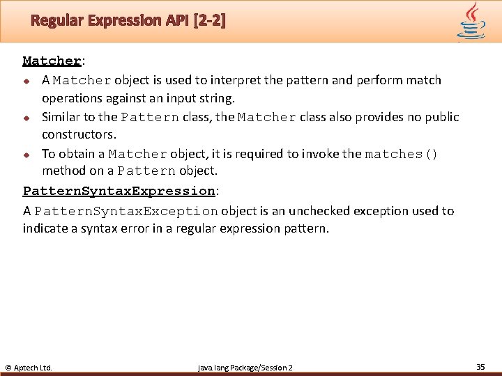 Regular Expression API [2 -2] Matcher: u A Matcher object is used to interpret