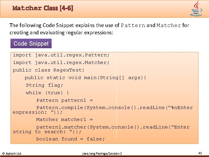 Matcher Class [4 -6] The following Code Snippet explains the use of Pattern and