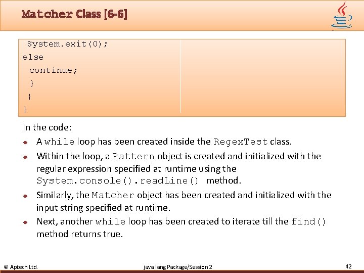 Matcher Class [6 -6] System. exit(0); else continue; } } } In the code: