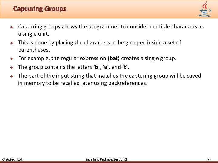 Capturing Groups u u u Capturing groups allows the programmer to consider multiple characters