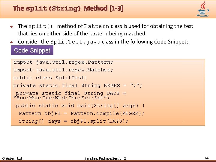 The split(String) Method [1 -3] The split() method of Pattern class is used for