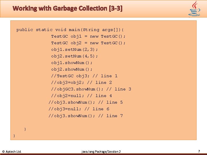 Working with Garbage Collection [3 -3] public static void main(String args[]){ Test. GC obj