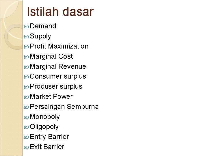 Istilah dasar Demand Supply Profit Maximization Marginal Cost Marginal Revenue Consumer surplus Produser surplus