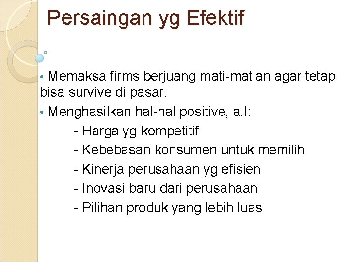 Persaingan yg Efektif Memaksa firms berjuang mati-matian agar tetap bisa survive di pasar. •