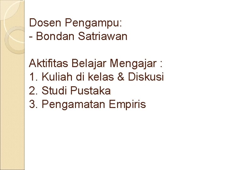 Dosen Pengampu: - Bondan Satriawan Aktifitas Belajar Mengajar : 1. Kuliah di kelas &