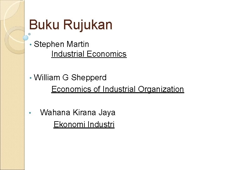 Buku Rujukan • Stephen Martin Industrial Economics • William G Shepperd Economics of Industrial