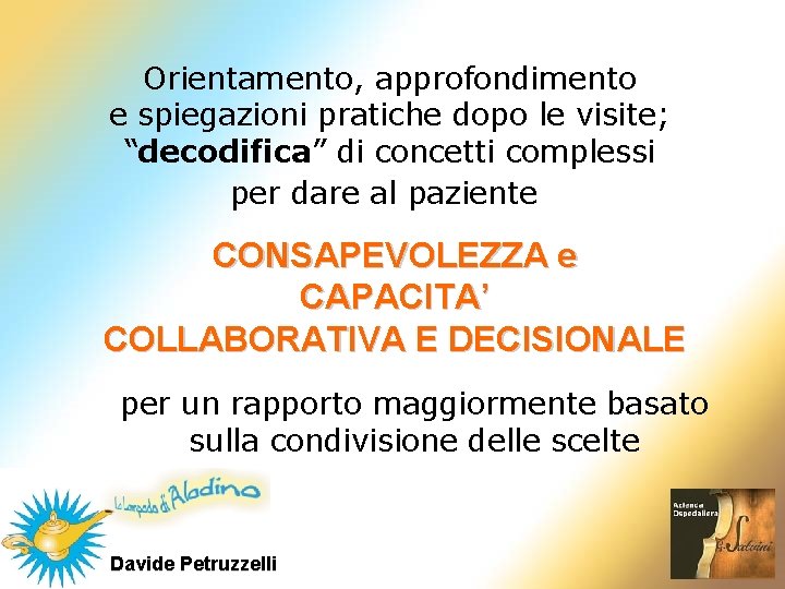 Orientamento, approfondimento e spiegazioni pratiche dopo le visite; “decodifica” di concetti complessi per dare Orientamento, approfondimento e spiegazioni pratiche dopo le visite; “decodifica” di concetti complessi per dare