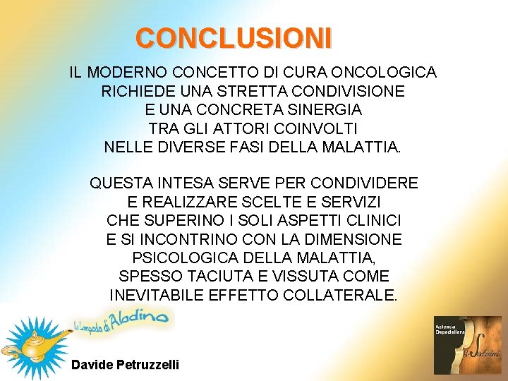 CONCLUSIONI IL MODERNO CONCETTO DI CURA ONCOLOGICA RICHIEDE UNA STRETTA CONDIVISIONE E UNA CONCRETA CONCLUSIONI IL MODERNO CONCETTO DI CURA ONCOLOGICA RICHIEDE UNA STRETTA CONDIVISIONE E UNA CONCRETA