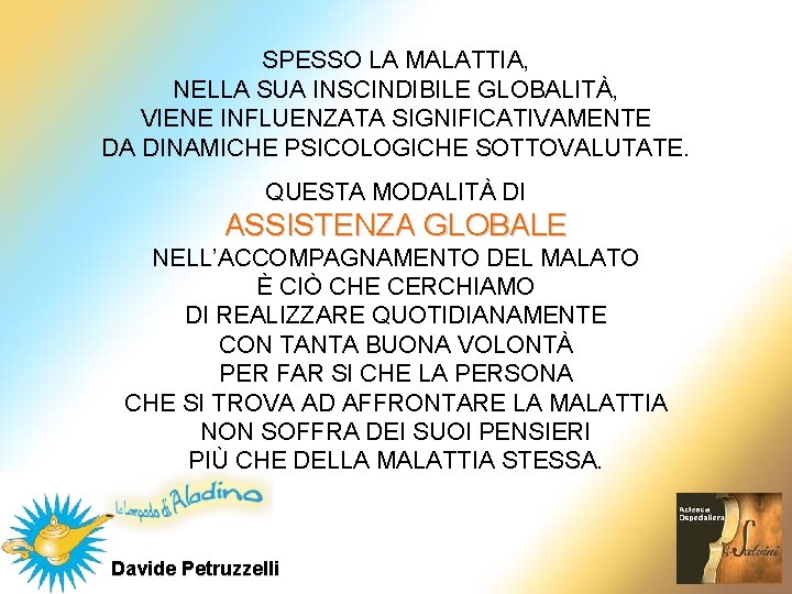 SPESSO LA MALATTIA, NELLA SUA INSCINDIBILE GLOBALITÀ, VIENE INFLUENZATA SIGNIFICATIVAMENTE DA DINAMICHE PSICOLOGICHE SOTTOVALUTATE. SPESSO LA MALATTIA, NELLA SUA INSCINDIBILE GLOBALITÀ, VIENE INFLUENZATA SIGNIFICATIVAMENTE DA DINAMICHE PSICOLOGICHE SOTTOVALUTATE.