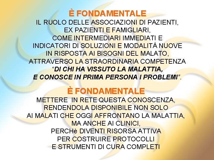 È FONDAMENTALE IL RUOLO DELLE ASSOCIAZIONI DI PAZIENTI, EX PAZIENTI E FAMIGLIARI, COME INTERMEDIARI È FONDAMENTALE IL RUOLO DELLE ASSOCIAZIONI DI PAZIENTI, EX PAZIENTI E FAMIGLIARI, COME INTERMEDIARI