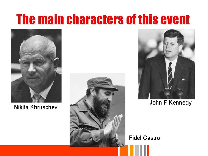 The main characters of this event Nikita Khruschev John F Kennedy Fidel Castro 