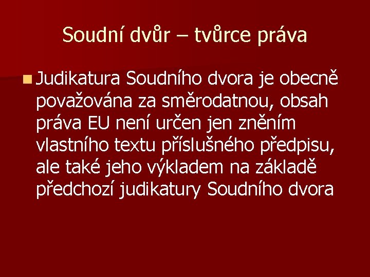 Soudní dvůr – tvůrce práva n Judikatura Soudního dvora je obecně považována za směrodatnou,