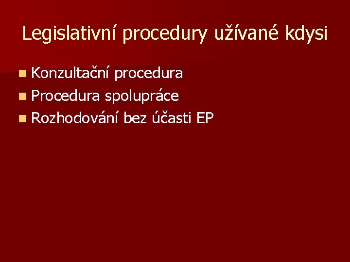 Legislativní procedury užívané kdysi n Konzultační procedura n Procedura spolupráce n Rozhodování bez účasti