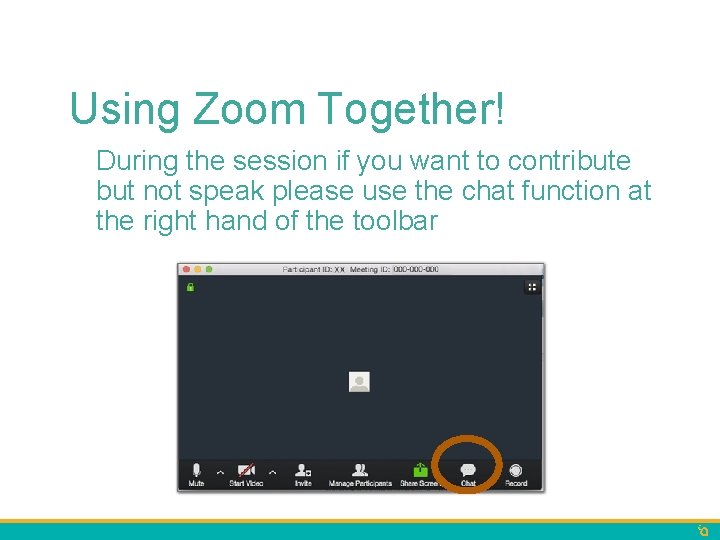 Using Zoom Together! During the session if you want to contribute but not speak