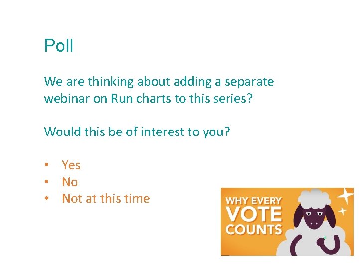 Poll We are thinking about adding a separate webinar on Run charts to this
