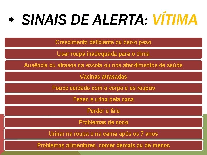  • SINAIS DE ALERTA: VÍTIMA Crescimento deficiente ou baixo peso Usar roupa inadequada