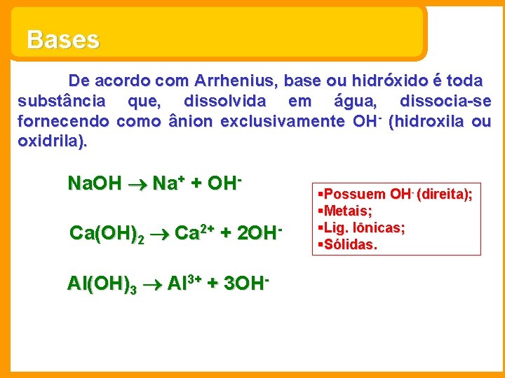 Bases De acordo com Arrhenius, base ou hidróxido é toda substância que, dissolvida em