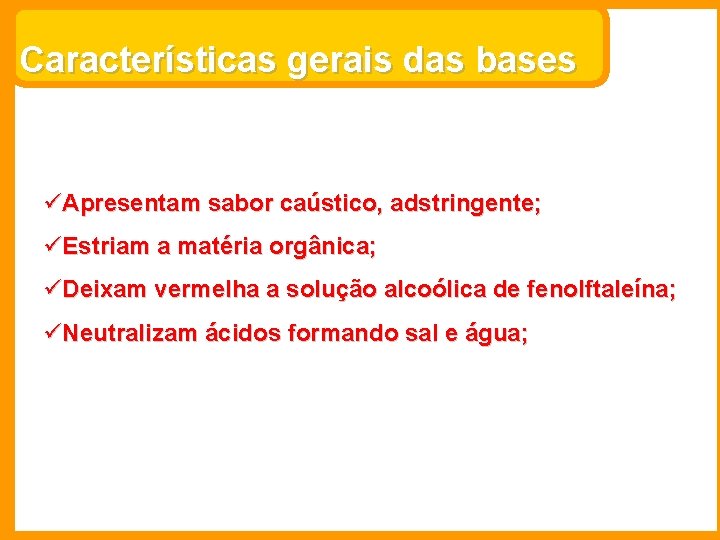 Características gerais das bases üApresentam sabor caústico, adstringente; üEstriam a matéria orgânica; üDeixam vermelha