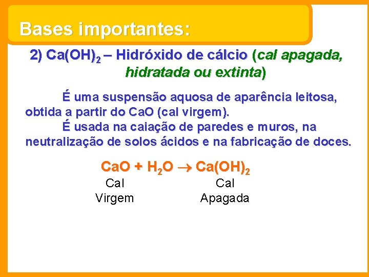 Bases importantes: 2) Ca(OH)2 – Hidróxido de cálcio (cal apagada, hidratada ou extinta) É