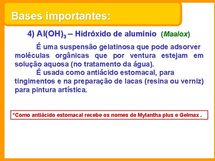 Bases importantes: 4) Al(OH)3 – Hidróxido de alumínio (Maalox) É uma suspensão gelatinosa que