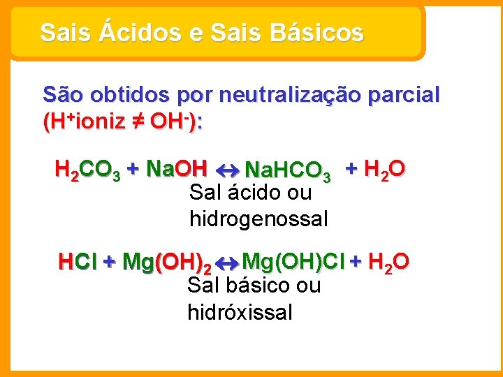 Sais Ácidos e Sais Básicos São obtidos por neutralização parcial (H+ioniz ≠ OH-): H