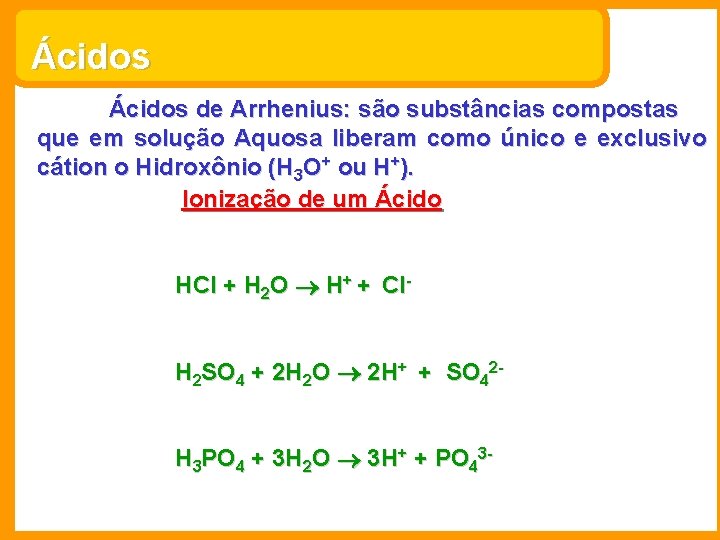 Ácidos de Arrhenius: são substâncias compostas que em solução Aquosa liberam como único e