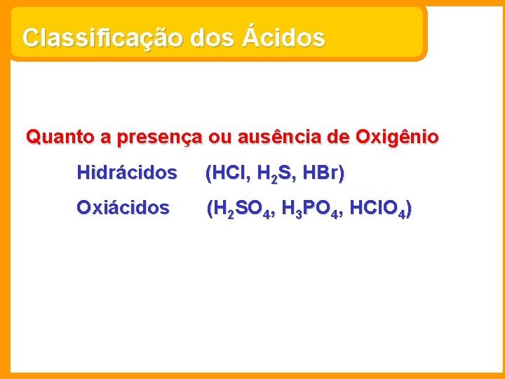 Classificação dos Ácidos Quanto a presença ou ausência de Oxigênio Hidrácidos (HCl, H 2