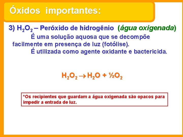 Óxidos importantes: 3) H 2 O 2 – Peróxido de hidrogênio (água oxigenada) É