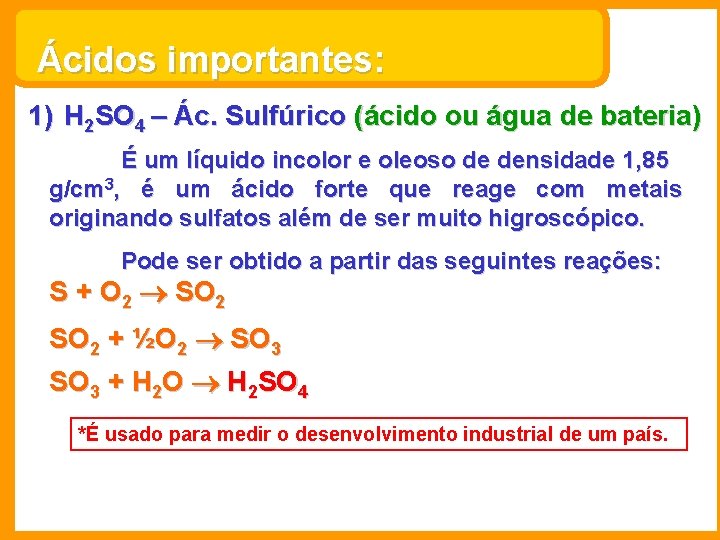 Ácidos importantes: 1) H 2 SO 4 – Ác. Sulfúrico (ácido ou água de